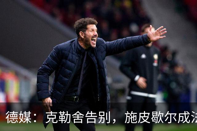 德媒：克勒舍告别，施皮歇尔成法兰克福首选